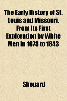 Book cover for The Early History of St. Louis and Missouri, from Its First Exploration by White Men in 1673 to 1843