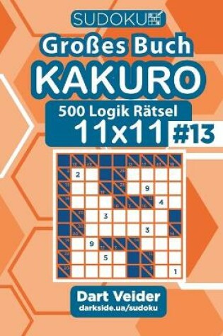 Cover of Sudoku Gro�es Buch Kakuro - 500 Logik R�tsel 11x11 (Band 13) - German Edition