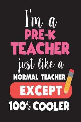 Book cover for I'm A Pre-K Teacher Just Like A Normal Teacher Except 100% Cooler