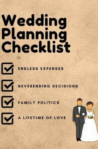 Cover of Wedding Planning Checklist Endless Expenses Never ending Decisions Family Politics A Lifetime of Love