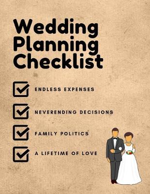 Book cover for Wedding Planning Checklist Endless Expenses Never ending Decisions Family Politics A Lifetime of Love