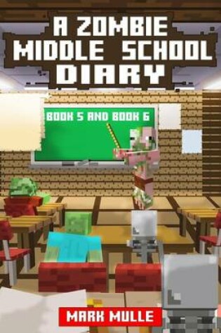 Cover of A Zombie Middle School Diary, Book 5 and Book 6 (An Unofficial Minecraft Book for Kids Ages 9 - 12 (Preteen)