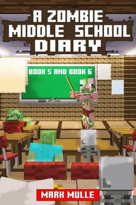 Book cover for A Zombie Middle School Diary, Book 5 and Book 6 (An Unofficial Minecraft Book for Kids Ages 9 - 12 (Preteen)