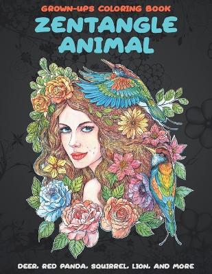 Cover of Zentangle Animal - Grown-Ups Coloring Book - Deer, Red panda, Squirrel, Lion, and more