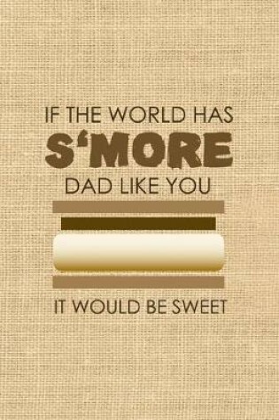 Cover of If The World Has S'more Dad Like You It Would Be Sweet