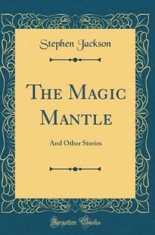 Cover of The Magic Mantle: And Other Stories (Classic Reprint)