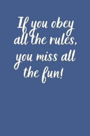 Cover of If you obey all the rules you miss all the fun!