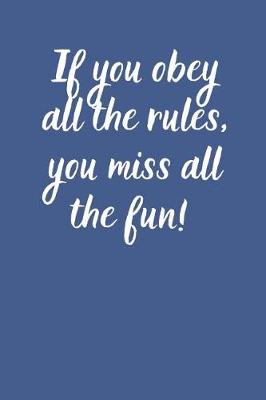 Book cover for If you obey all the rules you miss all the fun!