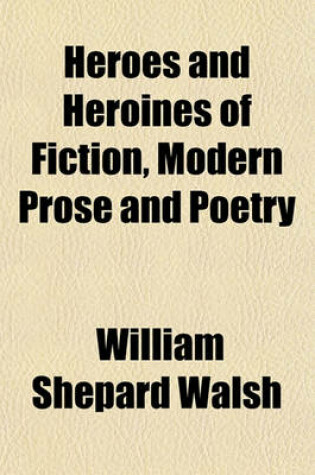 Cover of Heroes and Heroines of Fiction, Modern Prose and Poetry