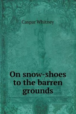 Cover of On snow-shoes to the barren grounds