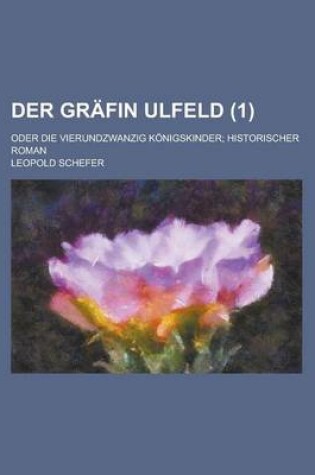 Cover of Der Grafin Ulfeld; Oder Die Vierundzwanzig Konigskinder; Historischer Roman (1)