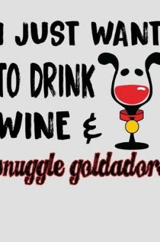 Cover of I Just Want to Drink Wine & Snuggle Goldadors