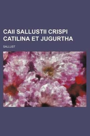 Cover of Caii Sallustii Crispi Catilina Et Jugurtha
