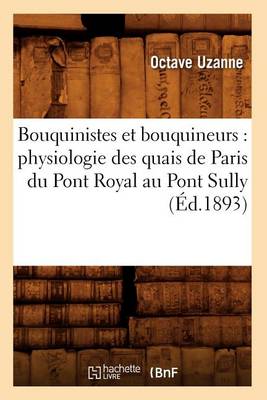 Cover of Bouquinistes Et Bouquineurs: Physiologie Des Quais de Paris Du Pont Royal Au Pont Sully (Ed.1893)