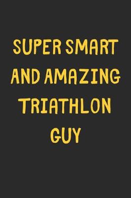 Book cover for Super Smart And Amazing Triathlon Guy