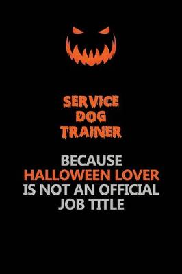 Book cover for Service Dog Trainer Because Halloween Lover Is Not An Official Job Title