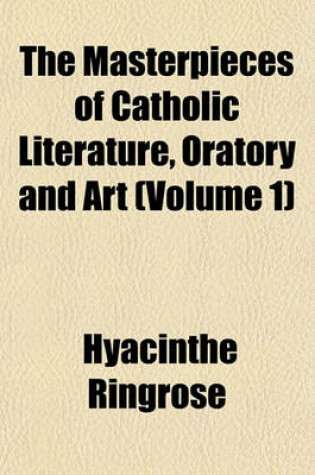 Cover of The Masterpieces of Catholic Literature, Oratory and Art (Volume 1)