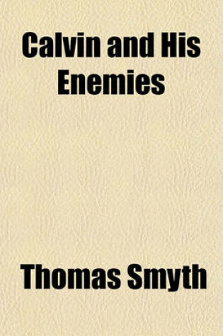 Cover of Calvin and His Enemies; A Memoir of the Life, Character, and Principles of Calvin