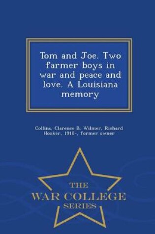 Cover of Tom and Joe. Two Farmer Boys in War and Peace and Love. a Louisiana Memory - War College Series
