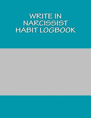 Book cover for Write In NARCISSIST Habit Logbook