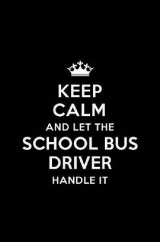 Cover of Keep Calm and Let the School Bus Driver Handle it