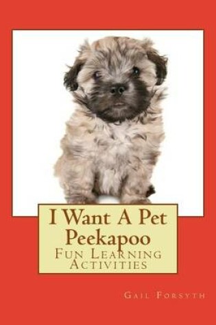 Cover of I Want A Pet Peekapoo