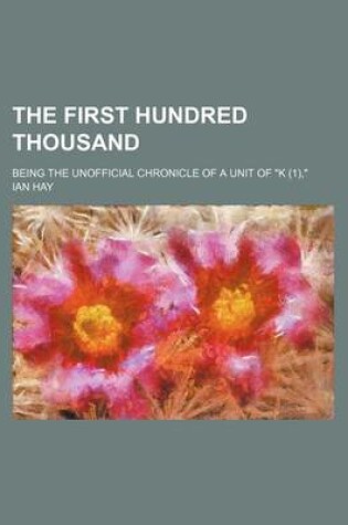 Cover of The First Hundred Thousand; Being the Unofficial Chronicle of a Unit of K (1),