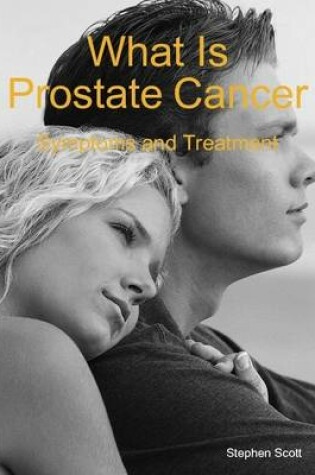Cover of What Is Prostate Cancer: Symptoms and Treatment