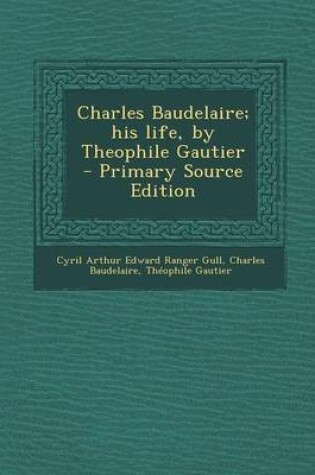 Cover of Charles Baudelaire; His Life, by Theophile Gautier - Primary Source Edition
