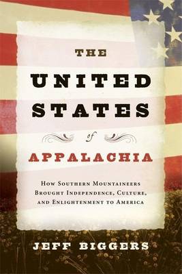 Book cover for The United States of Appalachia: How Southern Mountaineers Brought Independence, Culture, and Enlightenment to America