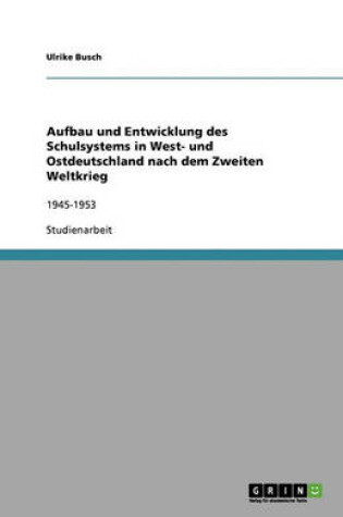 Cover of Aufbau und Entwicklung des Schulsystems in West- und Ostdeutschland nach dem Zweiten Weltkrieg