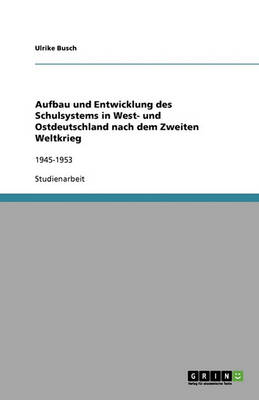 Cover of Aufbau und Entwicklung des Schulsystems in West- und Ostdeutschland nach dem Zweiten Weltkrieg