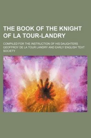 Cover of The Book of the Knight of La Tour-Landry; Compiled for the Instruction of His Daughters