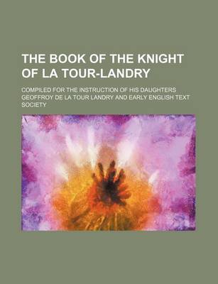 Book cover for The Book of the Knight of La Tour-Landry; Compiled for the Instruction of His Daughters