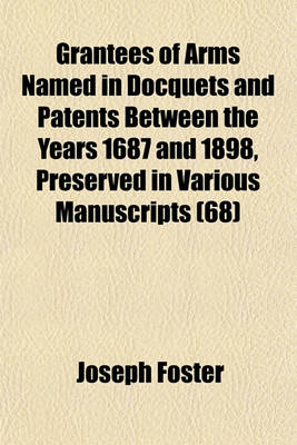 Book cover for Grantees of Arms Named in Docquets and Patents Between the Years 1687 and 1898, Preserved in Various Manuscripts (68)