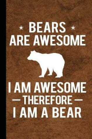 Cover of Bears Are Awesome I Am Awesome Therefore I Am a Bear
