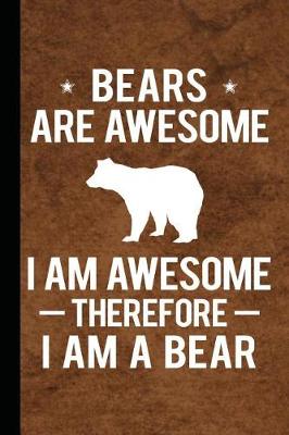 Book cover for Bears Are Awesome I Am Awesome Therefore I Am a Bear