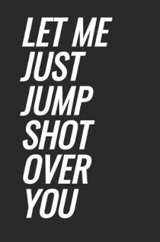 Cover of Let Me Just Jump Shot Over You