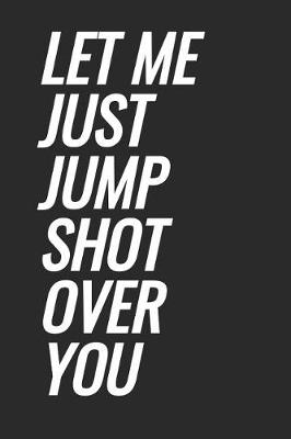 Book cover for Let Me Just Jump Shot Over You