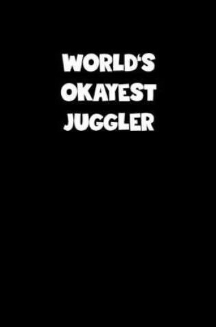 Cover of World's Okayest Juggler Notebook - Juggler Diary - Juggler Journal - Funny Gift for Juggler