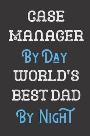 Cover of Case Manager By Day World's Best Dad By Night