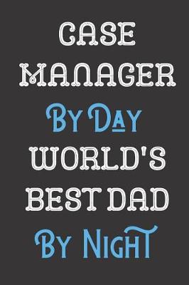 Book cover for Case Manager By Day World's Best Dad By Night