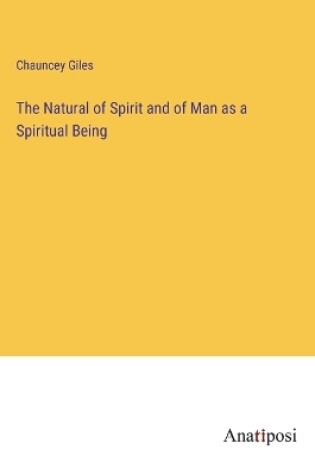 Cover of The Natural of Spirit and of Man as a Spiritual Being