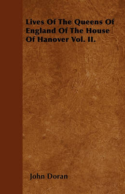 Book cover for Lives Of The Queens Of England Of The House Of Hanover Vol. II.