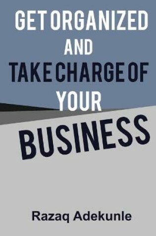 Cover of Get Organized and Take Charge of Your Business