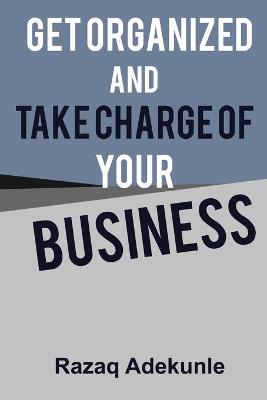 Book cover for Get Organized and Take Charge of Your Business