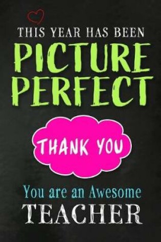 Cover of This Year has been Picture Perfect. Thank You. You are an Awesome Teacher