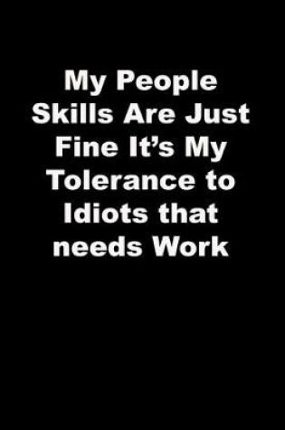 Cover of My People Skills Are Just Fine It's My Tolerance to Idiots that needs Work