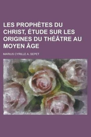 Cover of Les Prophetes Du Christ, Etude Sur Les Origines Du Theatre Au Moyen Age