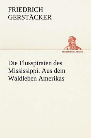 Cover of Die Flusspiraten Des Mississippi. Aus Dem Waldleben Amerikas